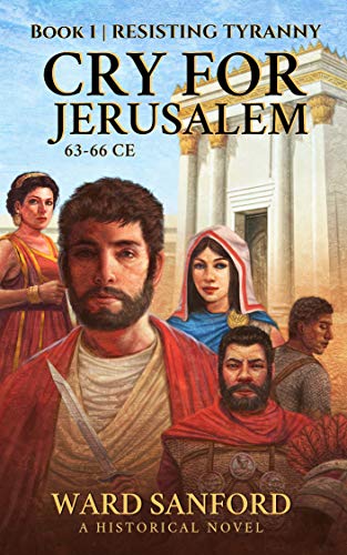 Cry for Jerusalem | Book 1 63-66 CE: Resisting Tyranny by Ward Sanford
