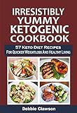 Irresistibly Yummy Ketogenic Cookbook: 57 Keto Diet Recipes For Quicker Weightloss And Healthy Livin by Debbie Clawson