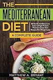 The Mediterranean Diet: A Complete Guide: Includes 50 Quick and Simple Low Calorie/High Protein Reci