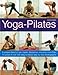 Yoga-Pilates: A Unique Blend of Two Classic Disciplines, Showing 100 Classic Poses in Over 300 Easy- by 