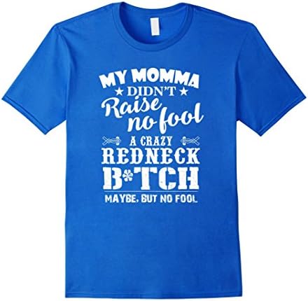Men's My Momma Ditdn't Raise No Foll,A Crazy Redneck BTCH T Shirt Large Royal Blue