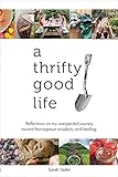 A Thrifty Good Life: Reflections on My Unexpected Journey Toward Homegrown Simplicity and Healing by Sarah Sailer