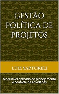 Livro Gestão PolÍtica de Projetos: Maquiavel aplicado ao planejamento e controle de atividades