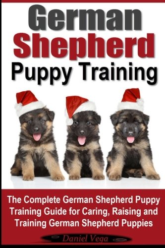 German Shepherd Puppy Training: The Complete German Shepherd Training Guide for Caring, Raising and Training German Shepherd Puppies