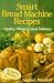 Smart Bread Machine Recipes: Healthy, Whole Grain & Delicious by 