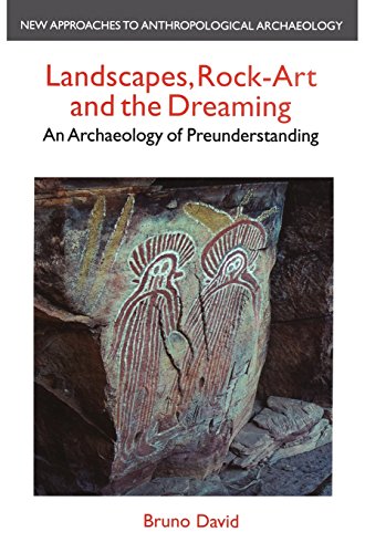 Landscapes, Rock-Art and the Dreaming: An Archaeology of Preunderstanding (New Approaches to Anthropological Archaeology)