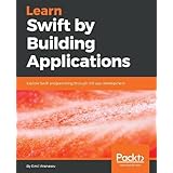 Learn Swift by Building Applications: Explore Swift programming through iOS app development