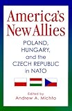America's New Allies: Poland, Hungary, and the Czech Republic in NATO (Donald R. Ellegood Internatio by