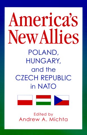 America's New Allies: Poland, Hungary, and the Czech Republic in NATO (Donald R. Ellegood Internatio by