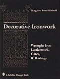 Decorative Ironwork: Wrought Iron Gratings, Gates and Railings (Schiffer Design Book) by
