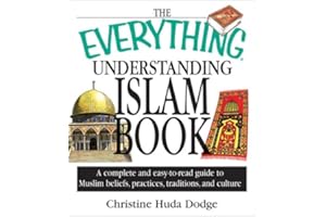 The Everything Understanding Islam Book: A Complete and Easy to Read Guide to Muslim Beliefs, Practices, Traditions, and Culture