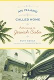 An Island Called Home: Returning to Jewish Cuba by Ruth Behar, Humberto Mayol