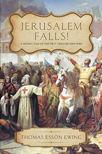 Jerusalem Falls: A Monk's Tale of the First Crusade by Thomas Esson Ewing
