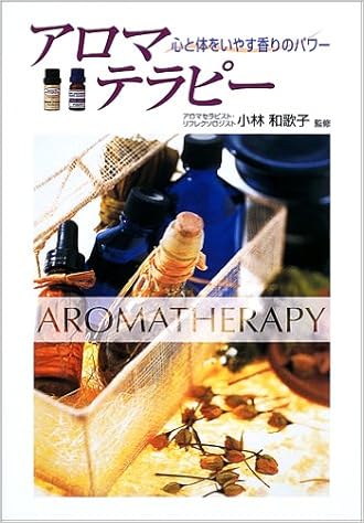 アロマテラピー 心と体をいやす香りのパワー 小林 和歌子 本 通販 Amazon