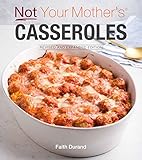 Not Your Mother's Casseroles Revised and Expanded Edition