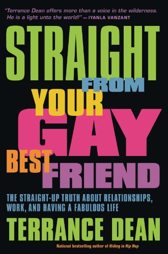 Straight from Your Gay Best Friend: The Straight-Up Truth About Relationships, Work, and Having a Fabulous Life