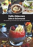 Petits déjeuners Sains & Gourmands: 24 recettes gourmandes pour des réveils boostés (French Editi by Betty Van Den Berghe