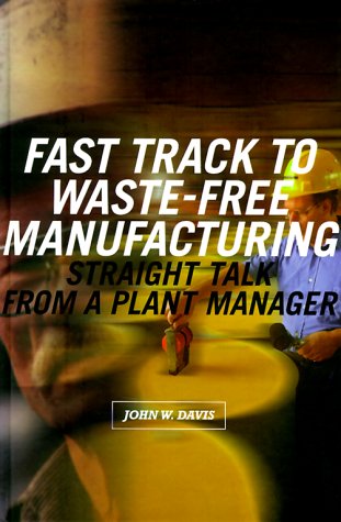 Fast Track to Waste-Free Manufacturing: Straight Talk from a Plant Manager (Shopfloor Series)