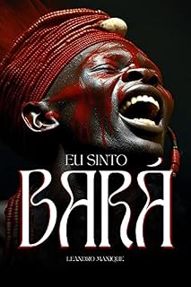 Livro Eu sinto Bará: Despertando a Sabedoria Ancestral: Um Encontro Profundo com Bará