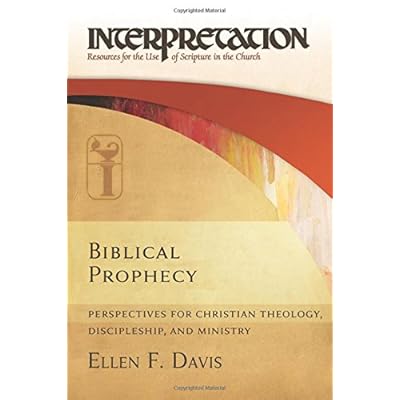 Biblical Prophecy: Perspectives for Christian Theology, Discipleship, and Ministry (Interpretation: Resources for the Use of Scripture in the Church) Biblical Prophecy: Perspectives for Christian Theology, Discipleship, and Ministry (Interpretation: Resources for the Use of Scripture in the Church)