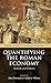 Quantifying the Roman Economy: Methods and Problems (Oxford Studies on the Roman Economy) by Alan Bowman, Andrew Wilson