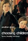 Choosing Children: Genes, Disability, And Design (Uehiro Series In Practical Ethics) by Jonathan Glover