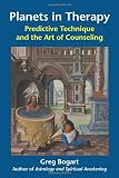 Planets in Therapy: Predictive Technique and the Art of Counseling by Greg Bogart PhD MFT