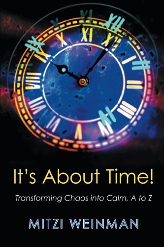 Download It's About Time! Transforming Chaos into Calm, A to Z Download It's About Time! Transforming Chaos into Calm, A to Z