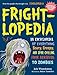 Frightlopedia: An Encyclopedia of Everything Scary, Creepy, and Spine-Chilling, from Arachnids to Zombies