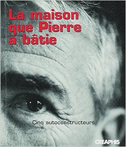 La maison que Pierre a bâtie : Cinq autoconstructeurs, by Pierre Gaudin La maison que Pierre a bâtie : Cinq autoconstructeurs, by Pierre Gaudin