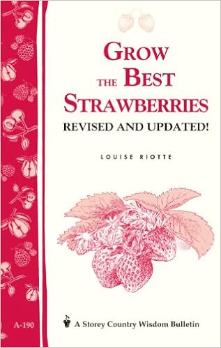 Grow the Best Strawberries: Storey's Country Wisdom Bulletin A-190 (Storey Country Wisdom Bulletin, A-190), by Louise Riotte Grow the Best Strawberries: Storey's Country Wisdom Bulletin A-190 (Storey Country Wisdom Bulletin, A-190), by Louise Riotte