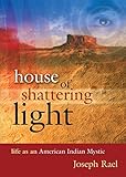 House of Shattering Light: Life as an American Indian Mystic by