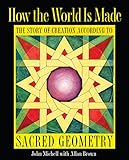 How the World Is Made: The Story of Creation according to Sacred Geometry by 