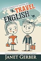 The Complete Guide to Travel English: Common English Phrases for Your Next Trip Abroad (English Edition)