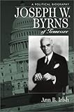 Joseph W. Byrns Of Tennessee: A Political Biography by 