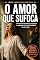Livro O Amor Que Sufoca: Vencendo a dependência emocional e resgatando a sua individualidade na vida a dois (Laços Inquebráveis)