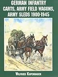 German Infantry Carts, Army Field Wagons, Army Sleds 1900-1945 (Schiffer Military History) by 