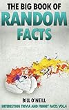 The Big Book of Random Facts: 1000 Interesting Facts And Trivia (Interesting Trivia and Funny Facts) (Volume 4) by Bill O'Neill