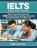 IELTS Practice Tests: IELTS General Training Book with 140 Reading, Writing, Speaking & Vocabulary Test Prep Questions for the IELTS Exam