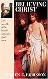 By Stephen E. Robinson Believing Christ: The Parable of the Bicycle and Other Good News [Paperback]