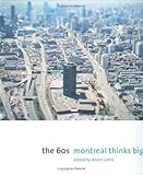 Montreal Thinks Big : The Sixties, Cohen, Jean-Louis and Fornier, Marcel, 1553650751