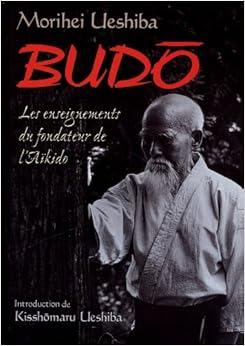 Budo : Les enseignements du fondateur de l'aïkido, by Morihei Ueshiba Budo : Les enseignements du fondateur de l'aïkido, by Morihei Ueshiba