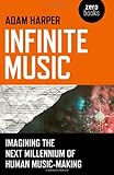 Infinite Music: Imagining the Next Millennium of Human Music-Making cover