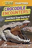 National Geographic Kids Chapters: Crocodile Encounters: and More True Stories of Adventures with Animals (NGK Chapters)