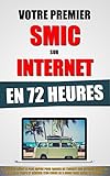 Image de Votre Premier SMIC Sur Internet En 72 Heures: Le Système Inédit Le Plus Rapide Pour Gagner De L'Argent Sur Internet Quand On N'A Pas Le Temps Et Gé