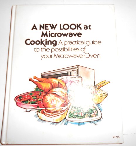 A new look at microwave cooking: A practical guide to the possibilities of your microwave oven