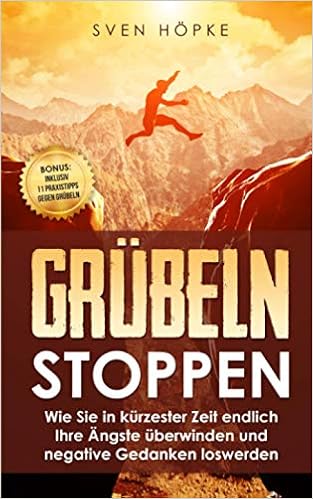 Grubeln Stoppen Wie Sie In Kurzester Zeit Endlich Ihre Angste Uberwinden Und Negative Gedanken Loswerden Durch Neue Denkmuster Zum Erfolg Band 2 Amazon De Hopke Sven Bucher