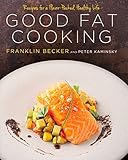 Good Fat Cooking: Recipes for a Flavor-Packed, Healthy Life: A Cookbook by