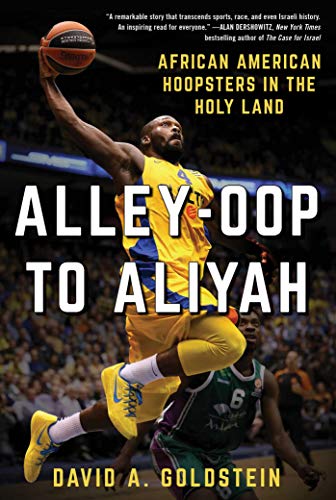 Alley-Oop to Aliyah: African American Hoopsters in the Holy Land by David A. Goldstein