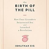 Image de The Birth of the Pill: How Four Crusaders Reinvented Sex and Launched a Revolution